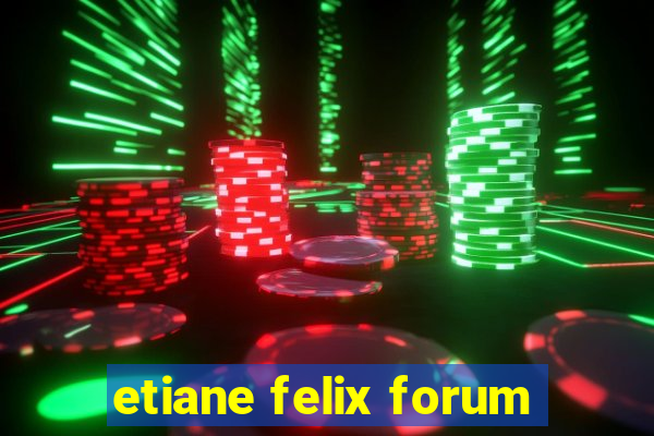 etiane felix forum